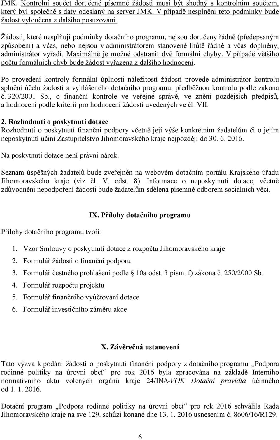 Žádosti, které nesplňují podmínky dotačního programu, nejsou doručeny řádně (předepsaným způsobem) a včas, nebo nejsou v administrátorem stanovené lhůtě řádně a včas doplněny, administrátor vyřadí.