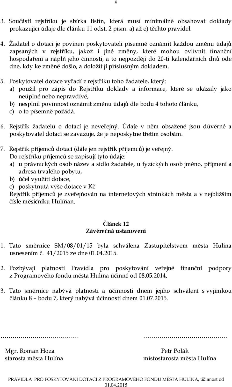 nejpozději do 20-ti kalendářních dnů ode dne, kdy ke změně došlo, a doložit ji příslušným dokladem. 5.