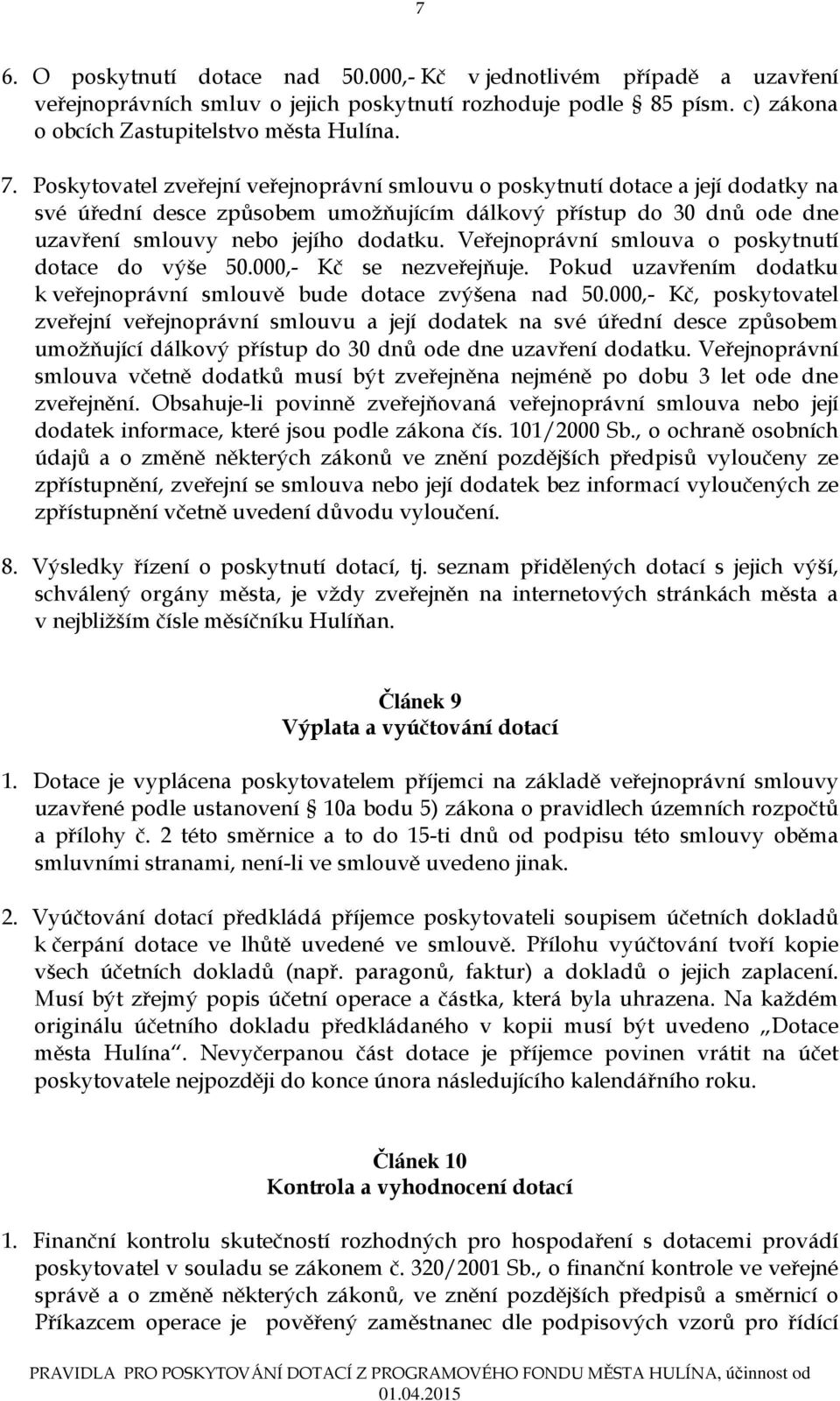 Veřejnoprávní smlouva o poskytnutí dotace do výše 50.000,- Kč se nezveřejňuje. Pokud uzavřením dodatku k veřejnoprávní smlouvě bude dotace zvýšena nad 50.