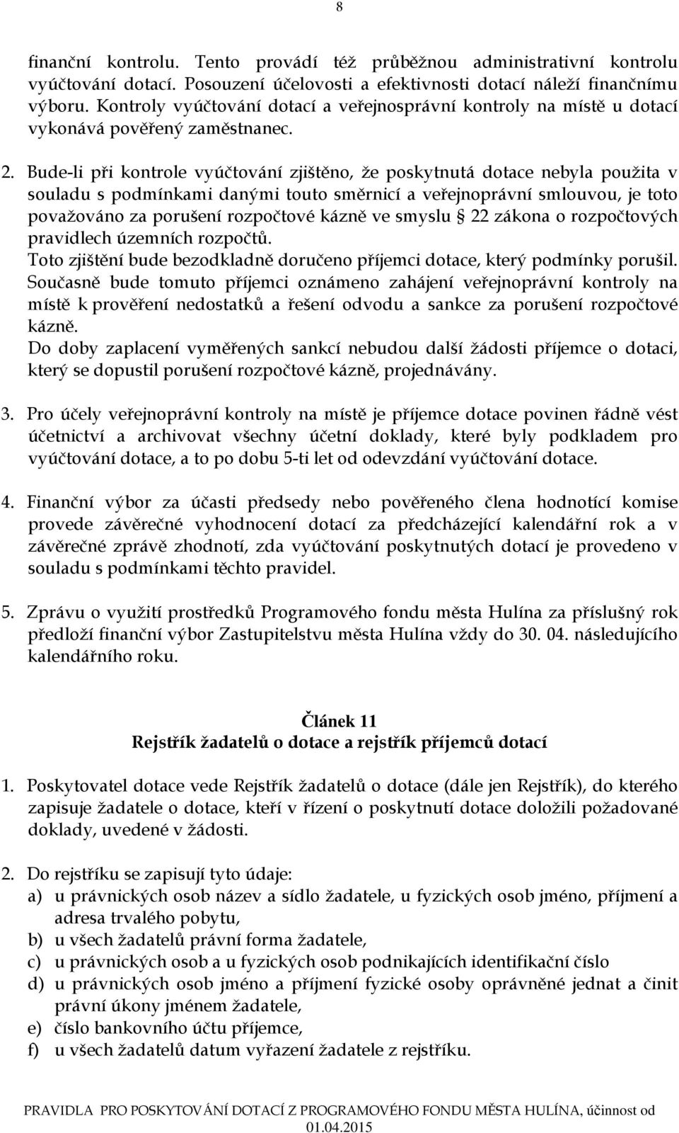 Bude-li při kontrole vyúčtování zjištěno, že poskytnutá dotace nebyla použita v souladu s podmínkami danými touto směrnicí a veřejnoprávní smlouvou, je toto považováno za porušení rozpočtové kázně ve