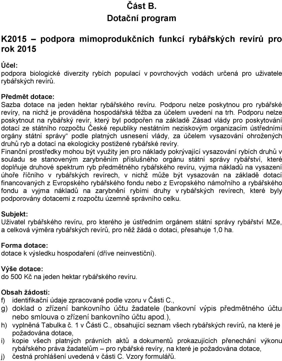 Předmět dotace: Sazba dotace na jeden hektar rybářského revíru. Podporu nelze poskytnou pro rybářské revíry, na nichž je prováděna hospodářská těžba za účelem uvedení na trh.