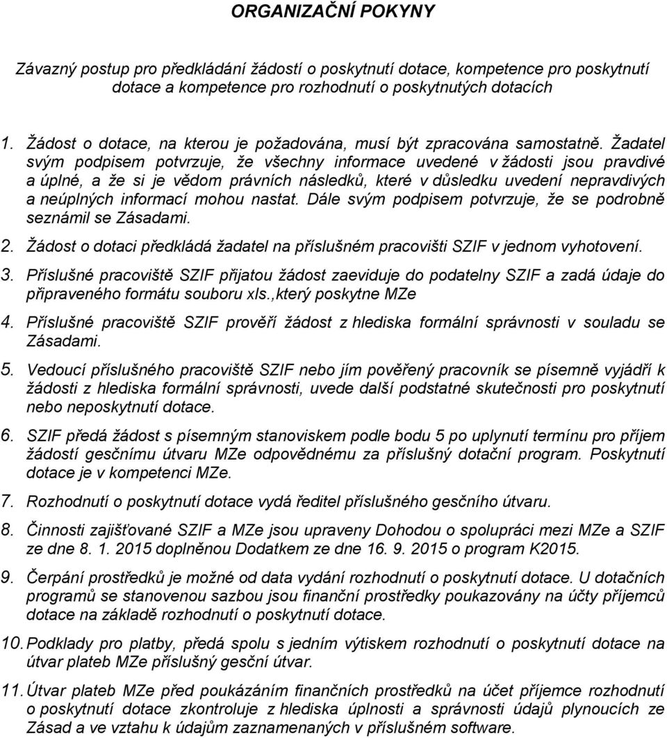 Žadatel svým podpisem potvrzuje, že všechny informace uvedené v žádosti jsou pravdivé a úplné, a že si je vědom právních následků, které v důsledku uvedení nepravdivých a neúplných informací mohou