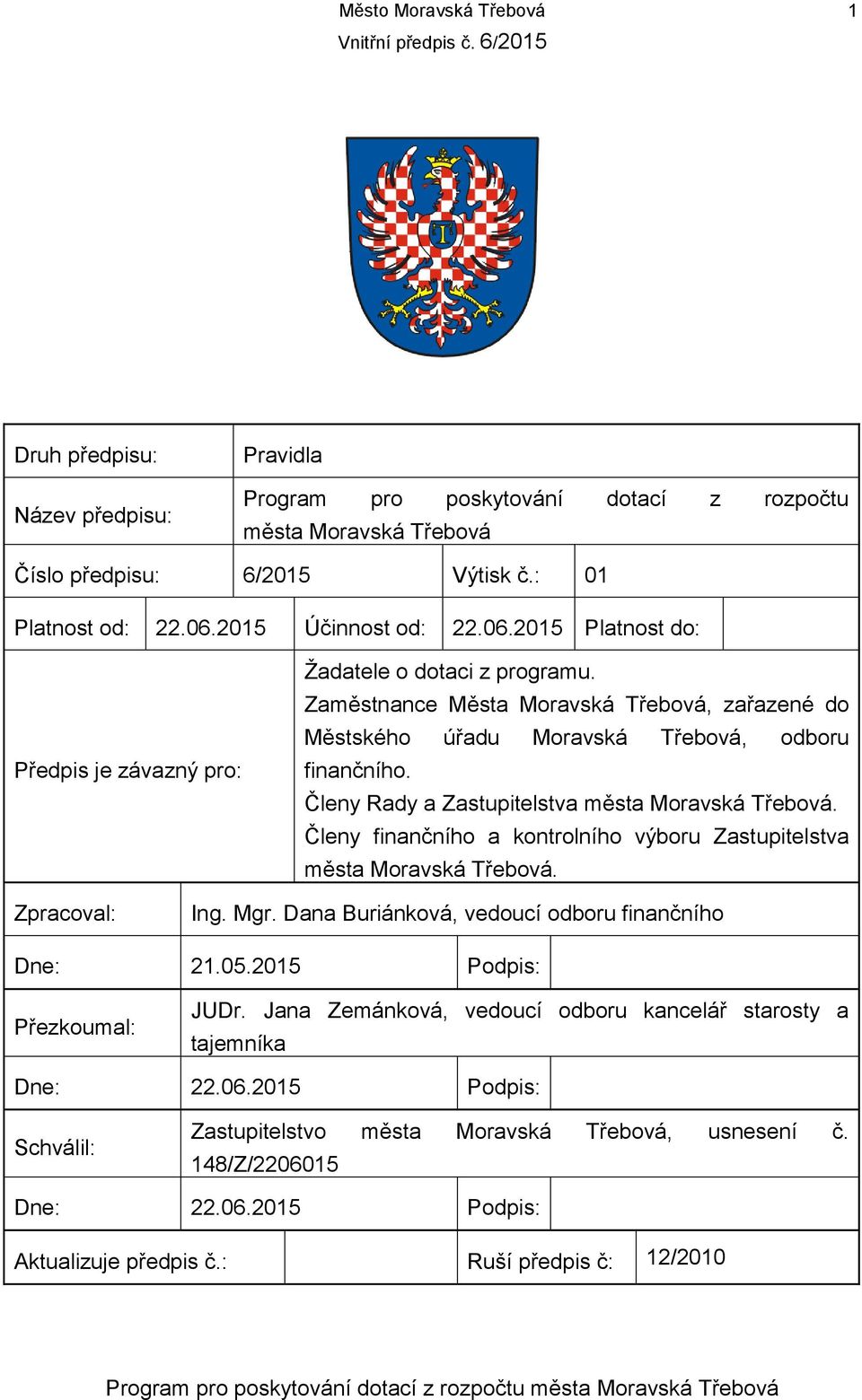 Členy Rady a Zastupitelstva města Moravská Třebová. Členy finančního a kontrolního výboru Zastupitelstva města Moravská Třebová. Zpracoval: Ing. Mgr.