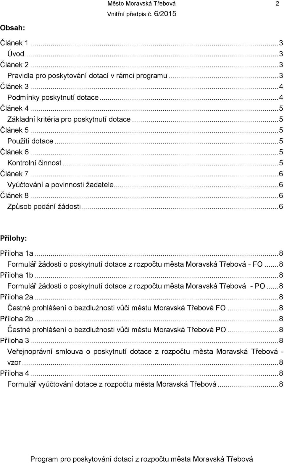 .. 6 Způsob podání žádosti... 6 Přílohy: Příloha 1a... 8 Formulář žádosti o poskytnutí dotace z rozpočtu města Moravská Třebová - FO... 8 Příloha 1b.