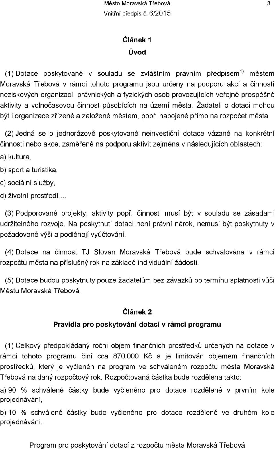 Žadateli o dotaci mohou být i organizace zřízené a založené městem, popř. napojené přímo na rozpočet města.