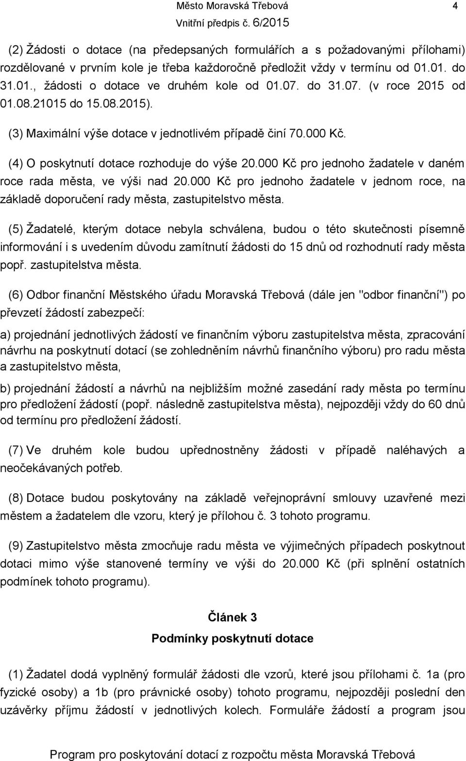 (4) O poskytnutí dotace rozhoduje do výše 20.000 Kč pro jednoho žadatele v daném roce rada města, ve výši nad 20.