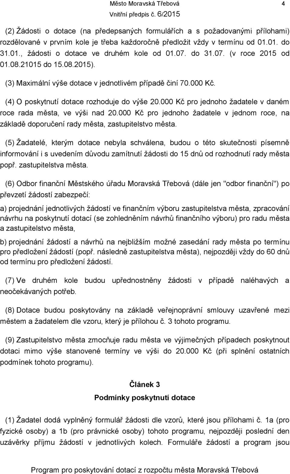 (4) O poskytnutí dotace rozhoduje do výše 20.000 Kč pro jednoho žadatele v daném roce rada města, ve výši nad 20.