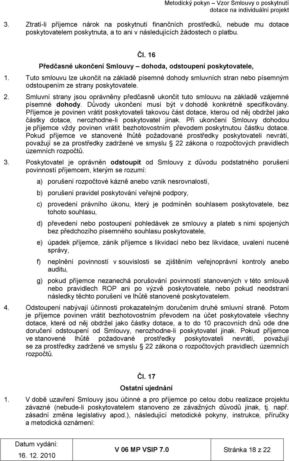 Smluvní strany jsou oprávněny předčasně ukončit tuto smlouvu na základě vzájemné písemné dohody. Důvody ukončení musí být v dohodě konkrétně specifikovány.