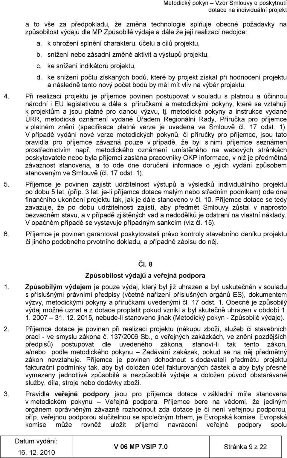 ke snížení počtu získaných bodů, které by projekt získal při hodnocení projektu a následně tento nový počet bodů by měl mít vliv na výběr projektu. 4.