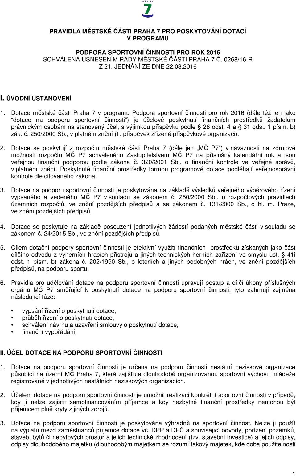Dotace městské části Praha 7 v programu Podpora sportovní činnosti pro rok 2016 (dále též jen jako dotace na podporu sportovní činnosti ) je účelové poskytnutí finančních prostředků žadatelům