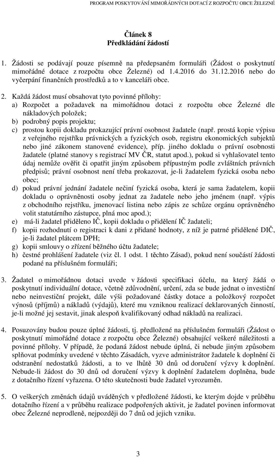 Každá žádost musí obsahovat tyto povinné přílohy: a) Rozpočet a požadavek na mimořádnou dotaci z rozpočtu obce Železné dle nákladových položek; b) podrobný popis projektu; c) prostou kopii dokladu