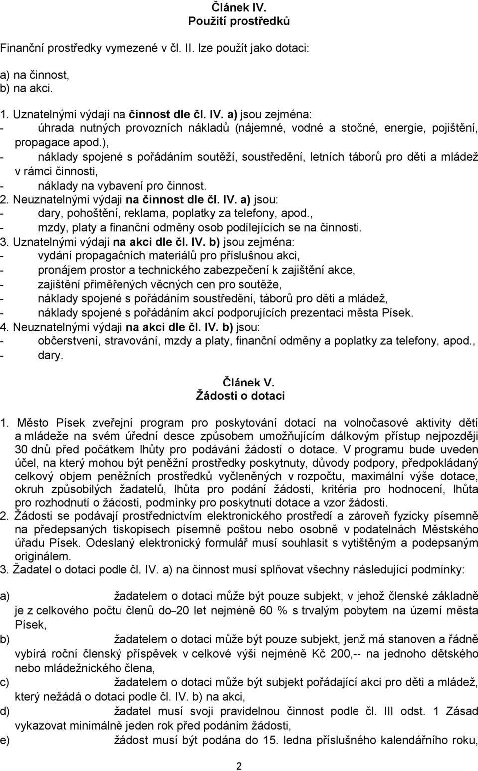 a) jsou: - dary, pohoštění, reklama, poplatky za telefony, apod., - mzdy, platy a finanční odměny osob podílejících se na činnosti. 3. Uznatelnými výdaji na akci dle čl. IV.