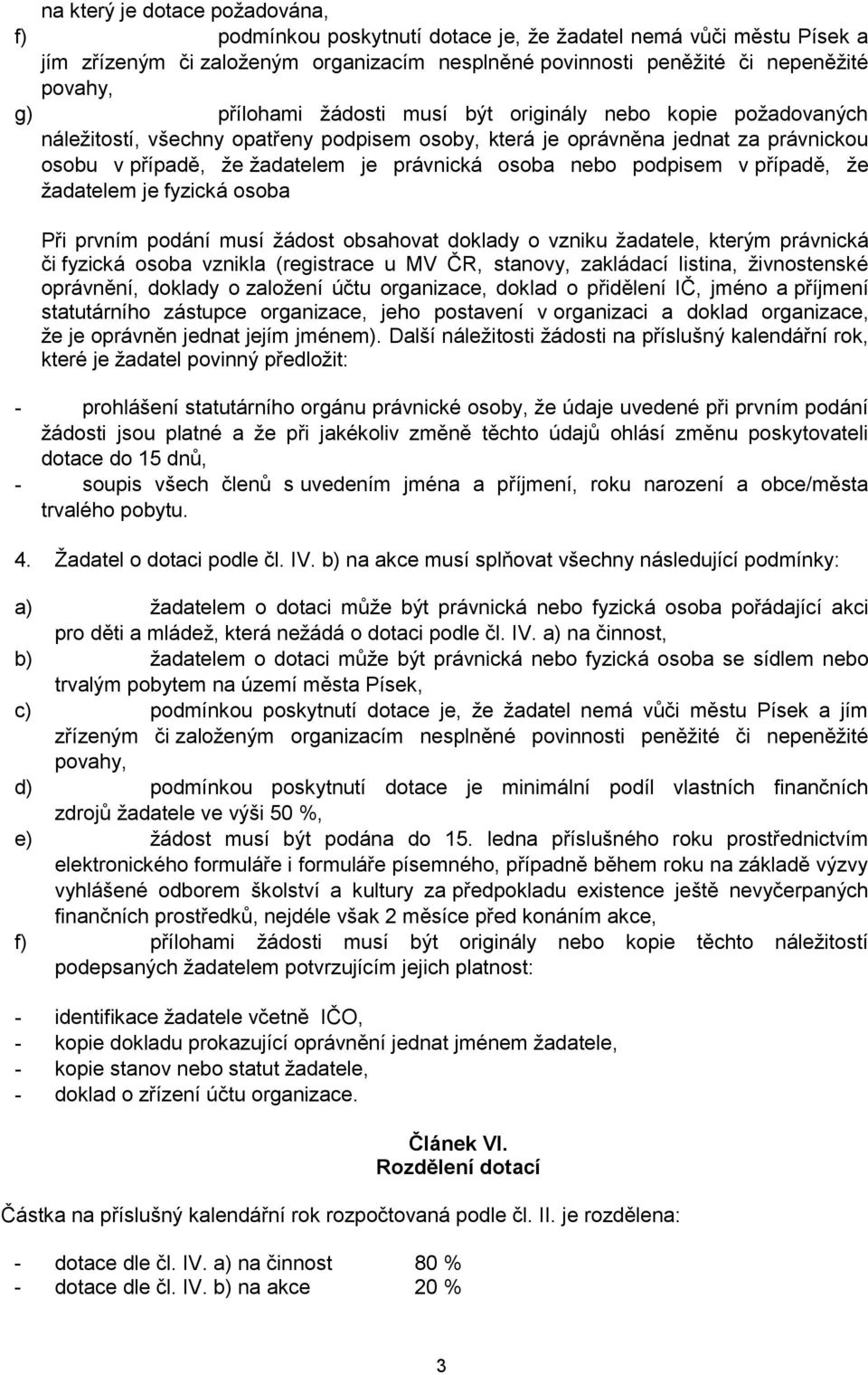 nebo podpisem v případě, že žadatelem je fyzická osoba Při prvním podání musí žádost obsahovat doklady o vzniku žadatele, kterým právnická či fyzická osoba vznikla (registrace u MV ČR, stanovy,