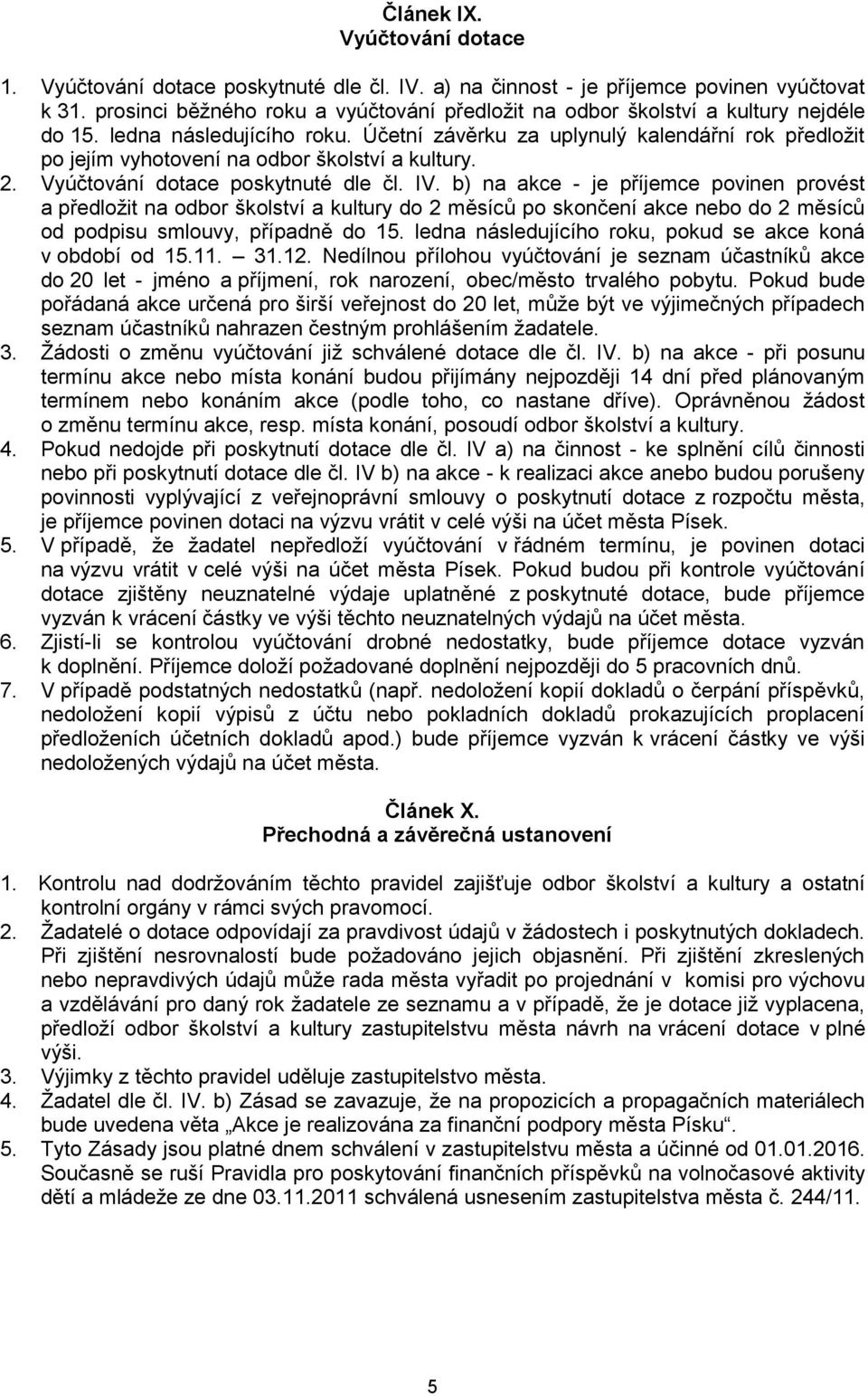 Účetní závěrku za uplynulý kalendářní rok předložit po jejím vyhotovení na odbor školství a kultury. 2. Vyúčtování dotace poskytnuté dle čl. IV.