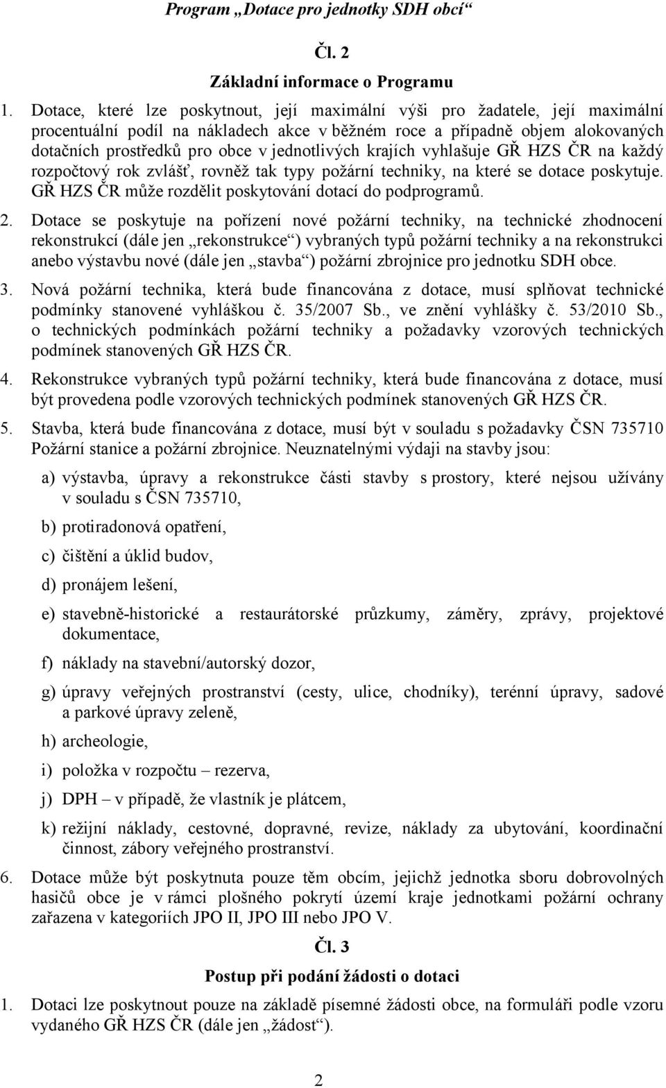 jednotlivých krajích vyhlašuje GŘ HZS ČR na každý rozpočtový rok zvlášť, rovněž tak typy požární techniky, na které se dotace poskytuje. GŘ HZS ČR může rozdělit poskytování dotací do podprogramů. 2.