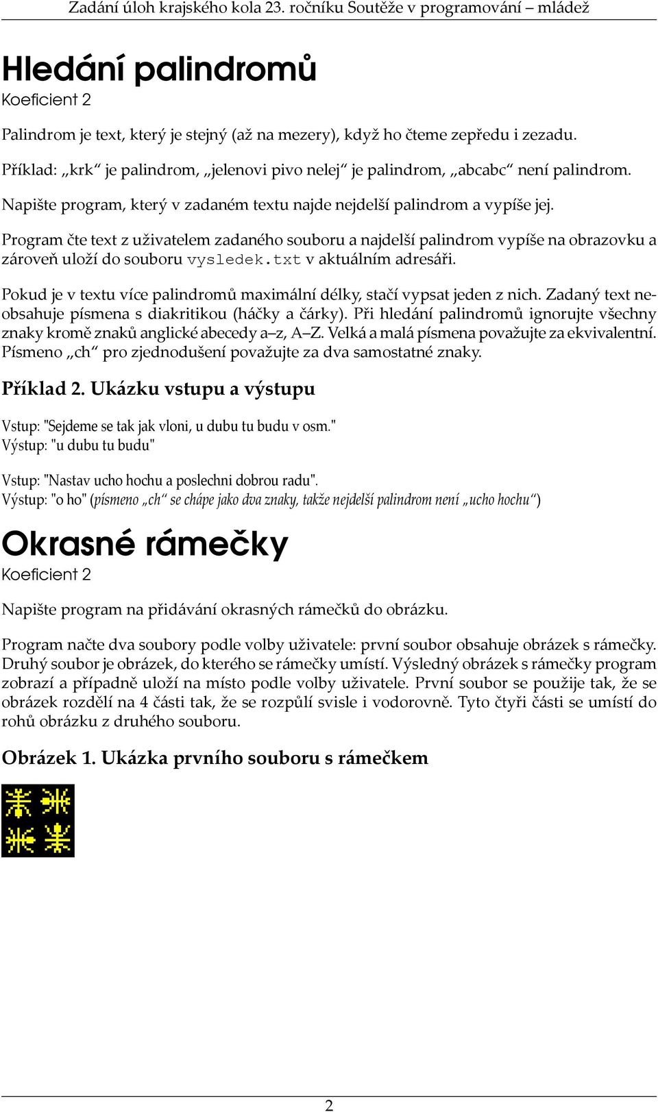 Program čte text z uživatelem zadaného souboru a najdelší palindrom vypíše na obrazovku a zároveň uloží do souboru vysledek.txt v aktuálním adresáři.