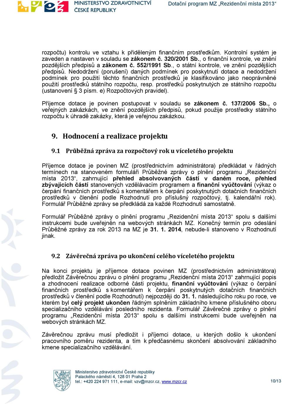 Neddržení (prušení) daných pdmínek pr pskytnutí dtace a neddržení pdmínek pr pužití těcht finančních prstředků je klasifikván jak neprávněné pužití prstředků státníh rzpčtu, resp.