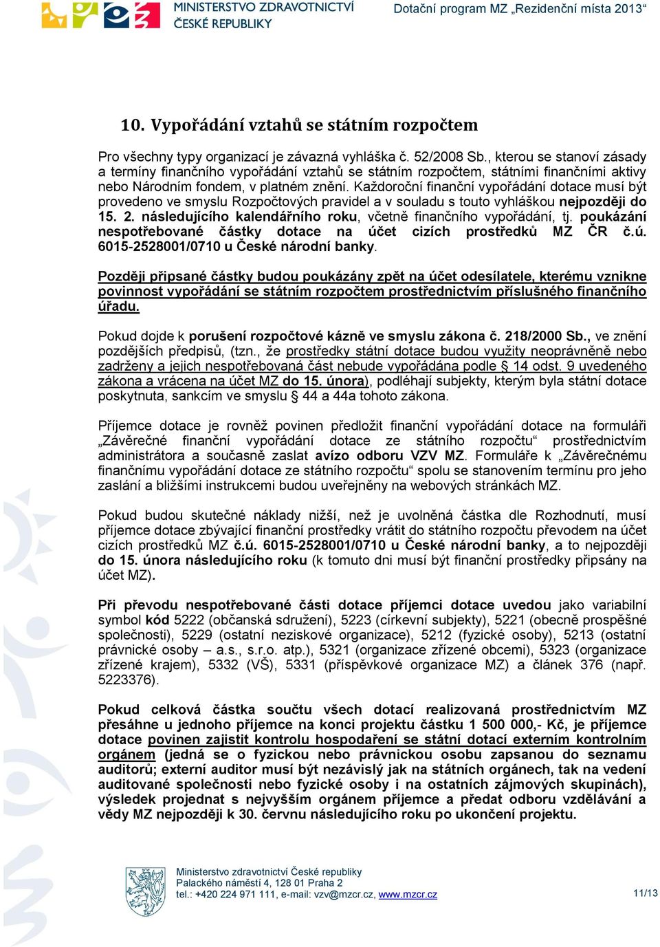 Každrční finanční vypřádání dtace musí být prveden ve smyslu Rzpčtvých pravidel a v suladu s tut vyhlášku nejpzději d 15. 2. následujícíh kalendářníh rku, včetně finančníh vypřádání, tj.