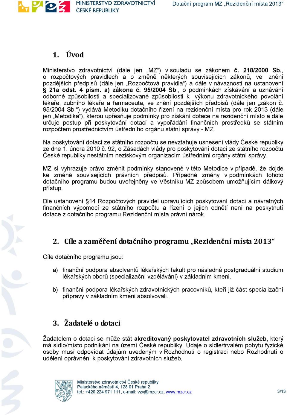 , pdmínkách získávání a uznávání dbrné způsbilsti a specializvané způsbilsti k výknu zdravtnickéh pvlání lékaře, zubníh lékaře a farmaceuta, ve znění pzdějších předpisů (dále jen zákn č. 95/2004 Sb.