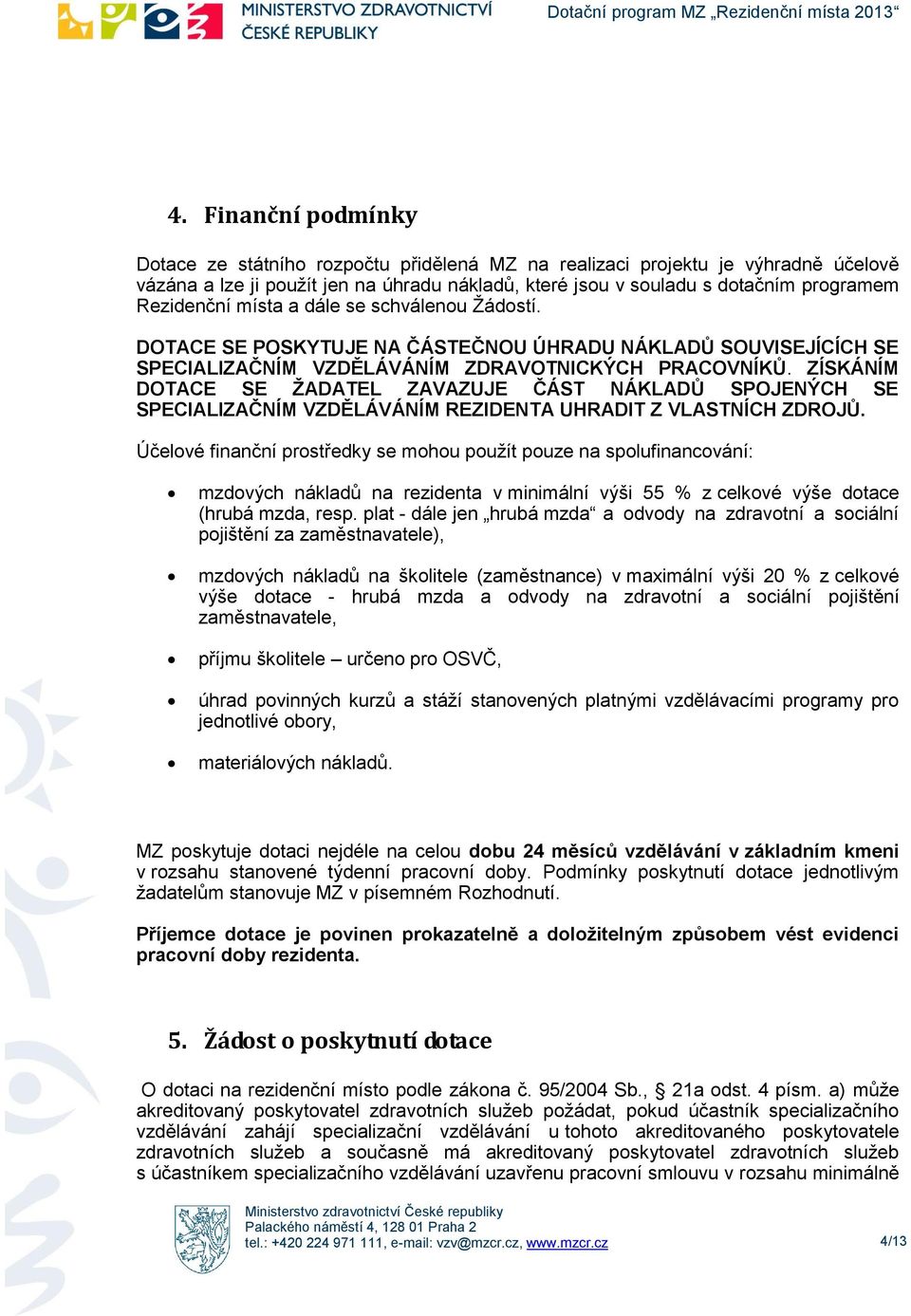 ZÍSKÁNÍM DOTACE SE ŽADATEL ZAVAZUJE ČÁST NÁKLADŮ SPOJENÝCH SE SPECIALIZAČNÍM VZDĚLÁVÁNÍM REZIDENTA UHRADIT Z VLASTNÍCH ZDROJŮ.