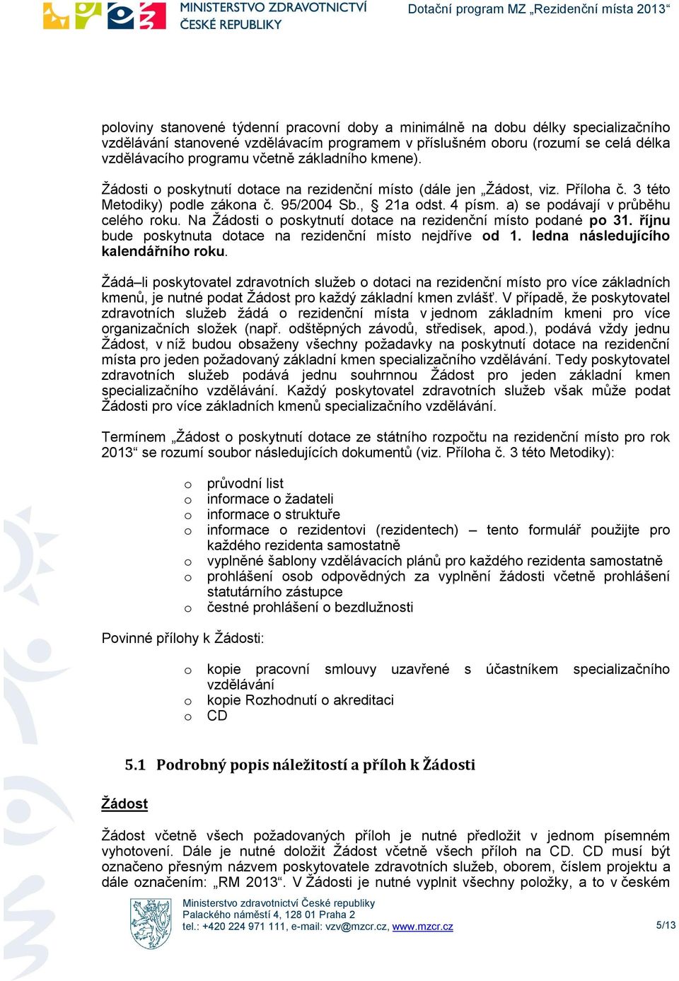 Na Žádsti pskytnutí dtace na rezidenční míst pdané p 31. říjnu bude pskytnuta dtace na rezidenční míst nejdříve d 1. ledna následujícíh kalendářníh rku.