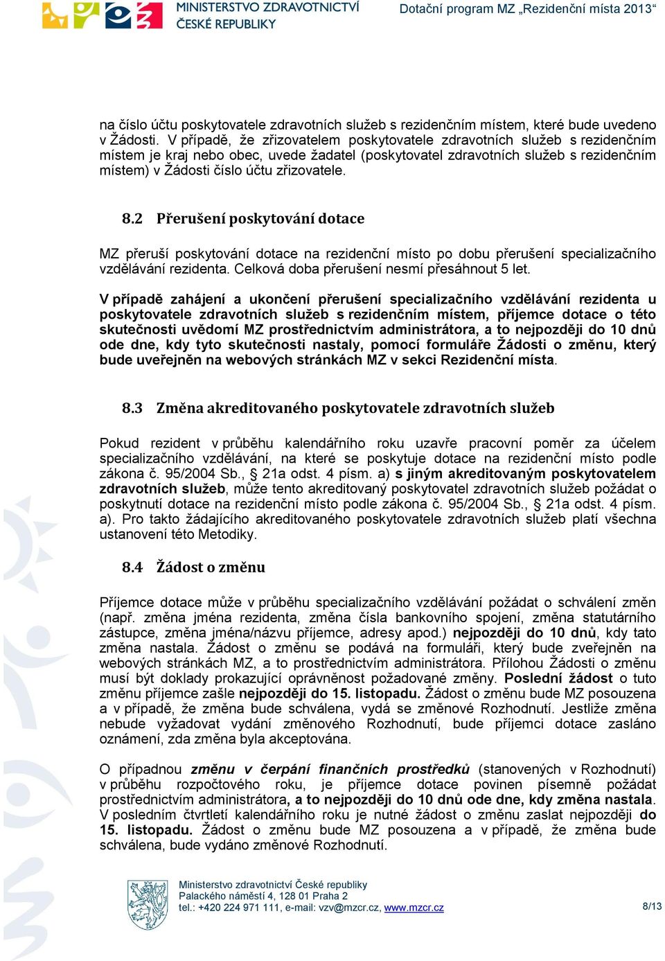 2 Přerušení pskytvání dtace MZ přeruší pskytvání dtace na rezidenční míst p dbu přerušení specializačníh vzdělávání rezidenta. Celkvá dba přerušení nesmí přesáhnut 5 let.