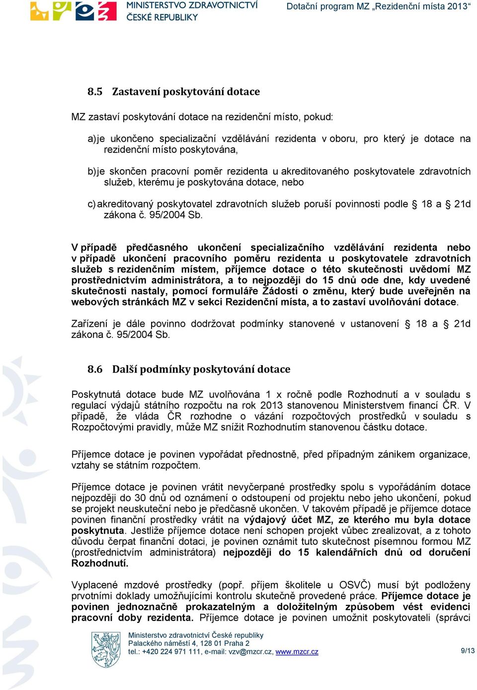 V případě předčasnéh uknčení specializačníh vzdělávání rezidenta neb v případě uknčení pracvníh pměru rezidenta u pskytvatele zdravtních služeb s rezidenčním místem, příjemce dtace tét skutečnsti