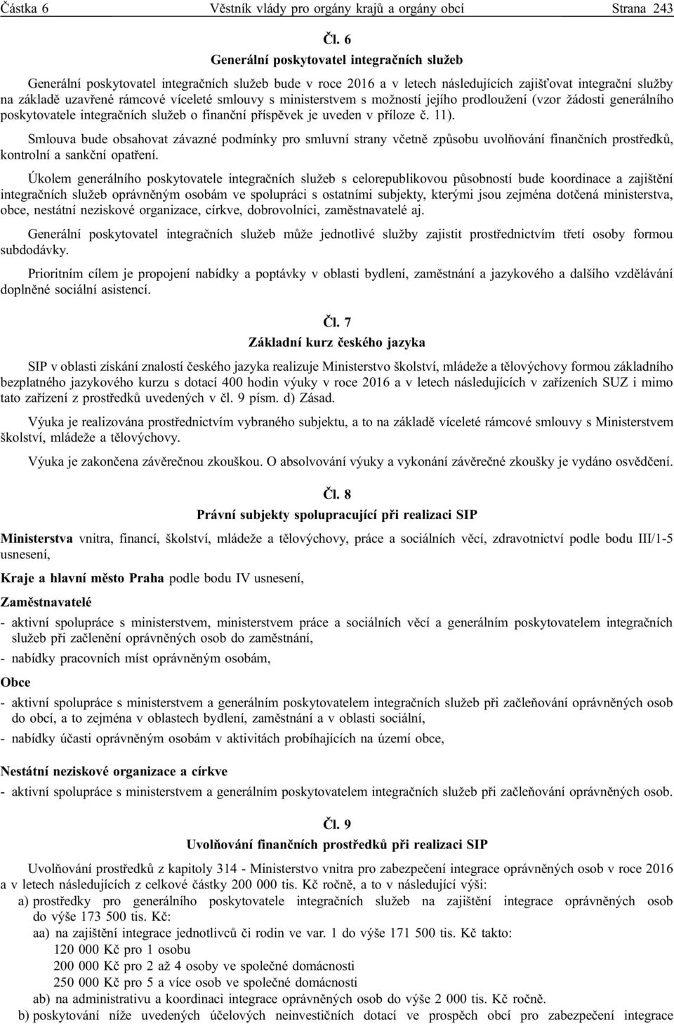 smlouvy s ministerstvem s možností jejího prodloužení (vzor žádosti generálního poskytovatele integračních služeb o finanční příspěvek je uveden v příloze č. 11).