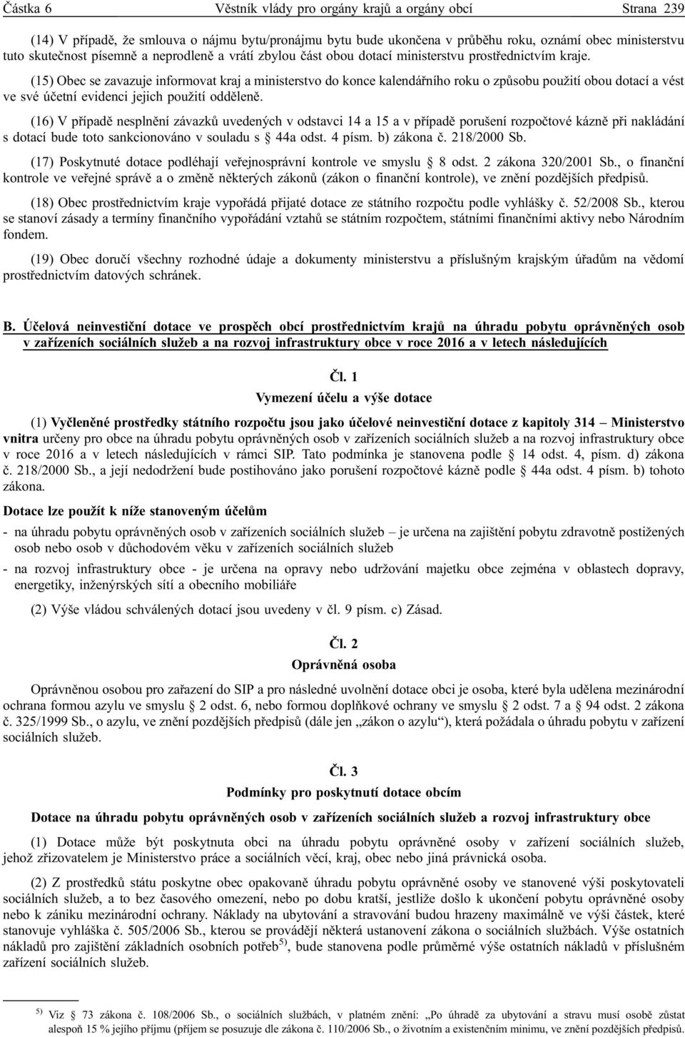 (15) Obec se zavazuje informovat kraj a ministerstvo do konce kalendářního roku o způsobu použití obou dotací a vést ve své účetní evidenci jejich použití odděleně.