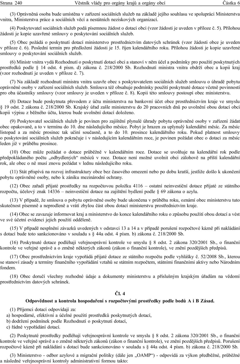 Přílohou žádosti je kopie uzavřené smlouvy o poskytování sociálních služeb. (5) Obec požádá o poskytnutí dotací ministerstvo prostřednictvím datových schránek (vzor žádosti obce je uveden v příloze č.