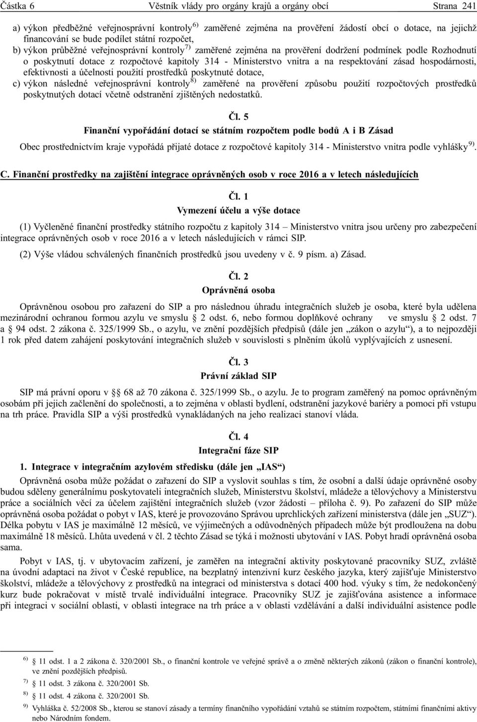 vnitra a na respektování zásad hospodárnosti, efektivnosti a účelnosti použití prostředků poskytnuté dotace, c) výkon následné veřejnosprávní kontroly 8) zaměřené na prověření způsobu použití