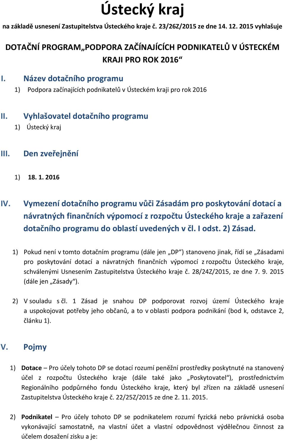 Vymezení dotačního programu vůči Zásadám pro poskytování dotací a návratných finančních výpomocí z rozpočtu Ústeckého kraje a zařazení dotačního programu do oblastí uvedených v čl. I odst. 2) Zásad.