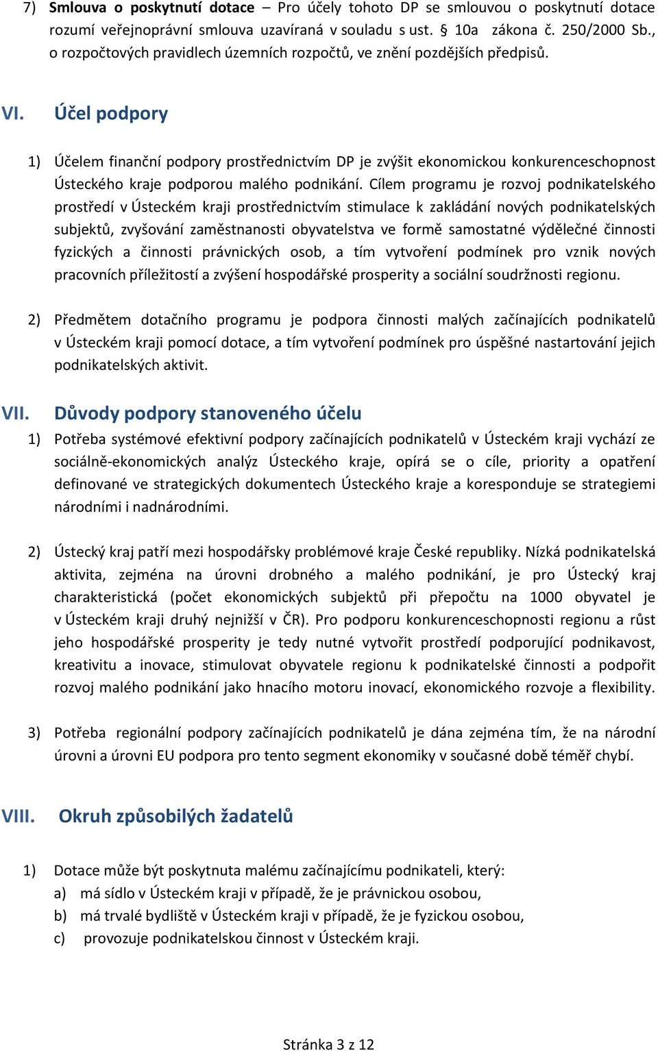 Účel podpory 1) Účelem finanční podpory prostřednictvím DP je zvýšit ekonomickou konkurenceschopnost Ústeckého kraje podporou malého podnikání.