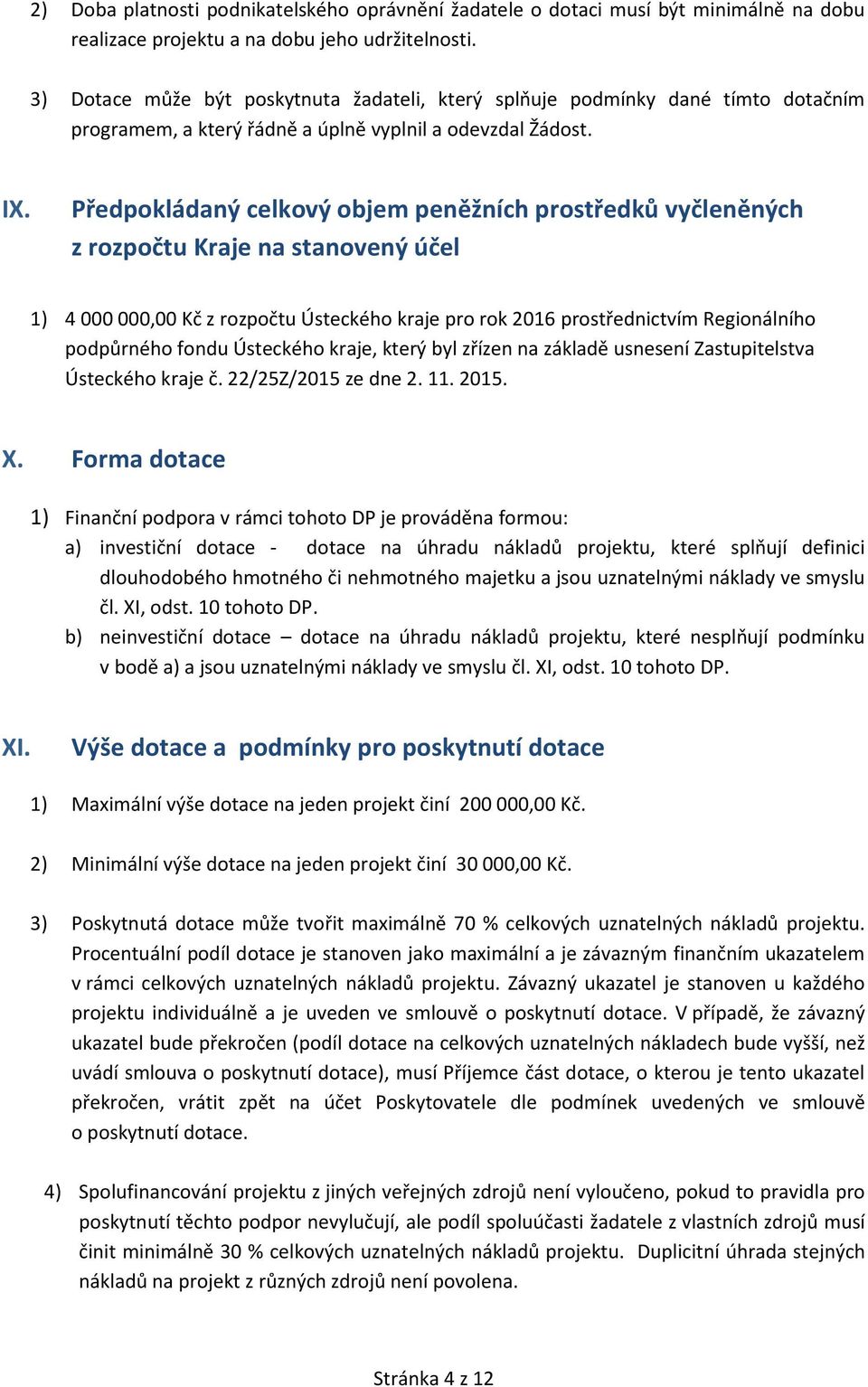 Předpokládaný celkový objem peněžních prostředků vyčleněných z rozpočtu Kraje na stanovený účel 1) 4 000 000,00 Kč z rozpočtu Ústeckého kraje pro rok 2016 prostřednictvím Regionálního podpůrného