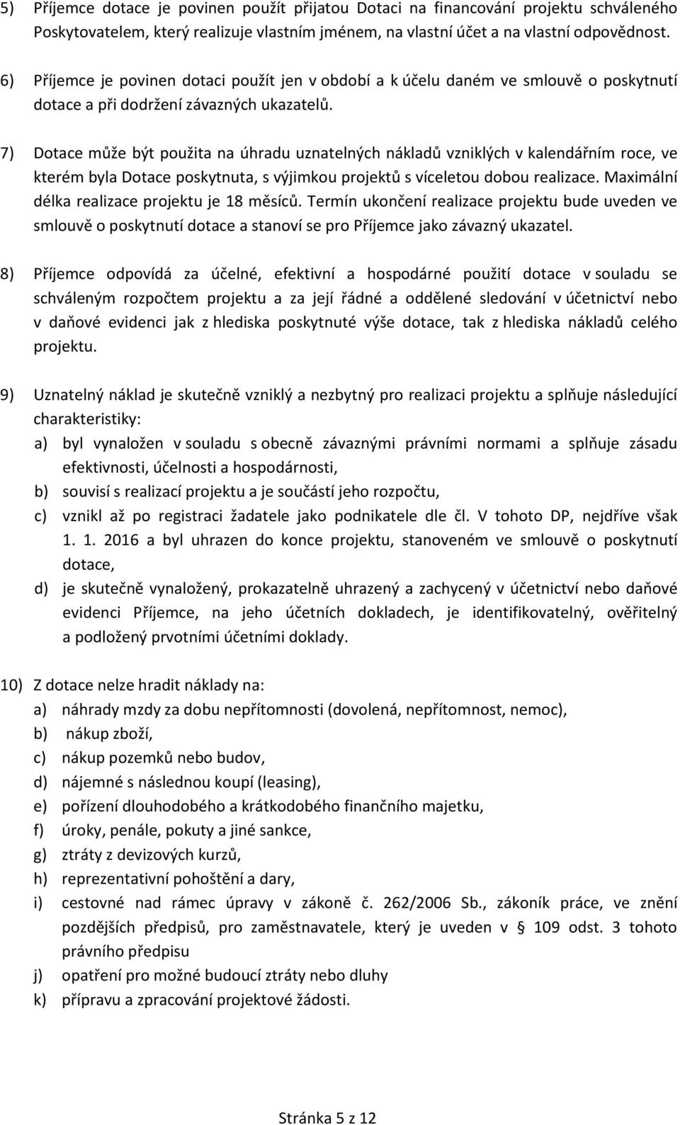 7) Dotace může být použita na úhradu uznatelných nákladů vzniklých v kalendářním roce, ve kterém byla Dotace poskytnuta, s výjimkou projektů s víceletou dobou realizace.