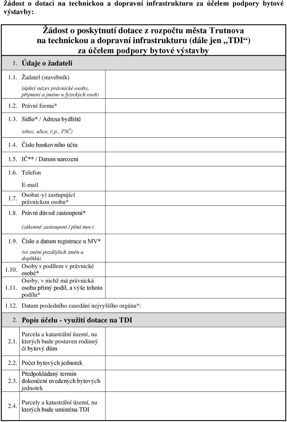 Sídlo* / Adresa bydliště (obec, ulice, č.p., PSČ) 1.4. Číslo bankovního účtu 1.5. IČ** / Datum narození 1.6. Telefon 1.7. E-mail Osoba(-y) zastupující právnickou osobu* 1.8.