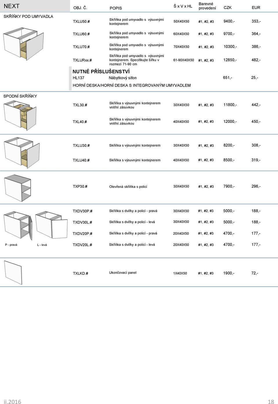 # Ukončovací panel 1X40X50 190 72,- SPODNÍ SKŘÍŇKY TXL30.# Skříňka s výsuvnými kontejnerem vnitřní zásuvkou 30X40X50 1180 442,- TXL40.
