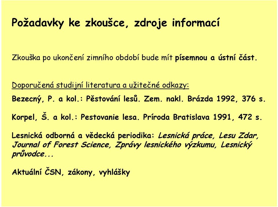 Korpel, Š. a kol.: Pestovanie lesa. Príroda Bratislava 1991, 472 s.