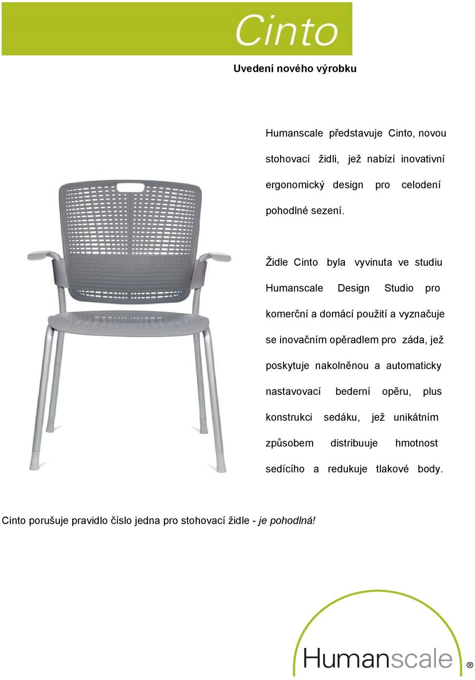 Židle Cinto byla vyvinuta ve studiu Humanscale Design Studio pro komerční a domácí použití a vyznačuje se inovačním opěradlem pro