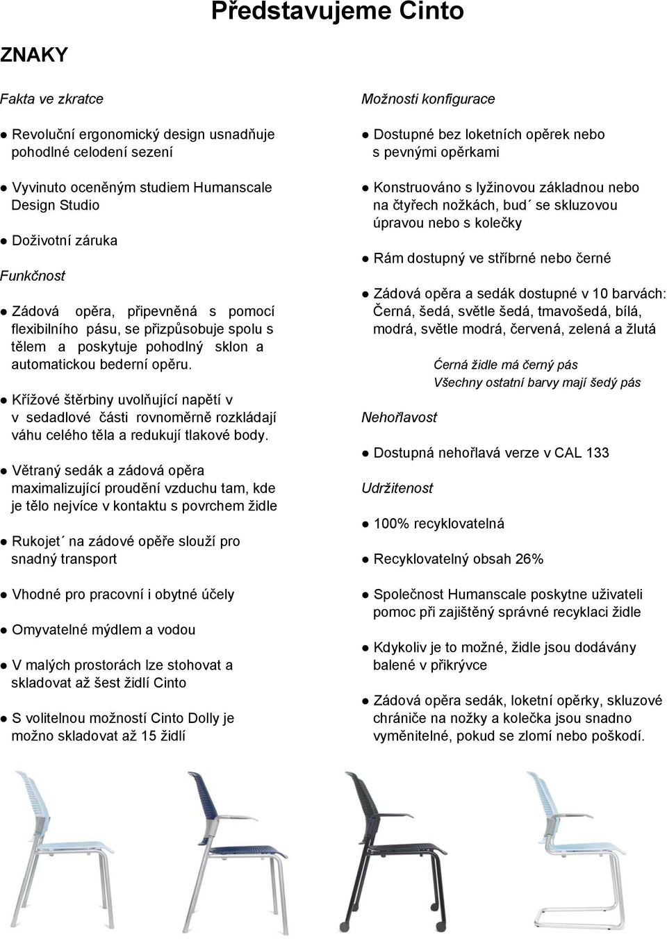 dostupné v 10 barvách: Černá, šedá, světle šedá, tmavošedá, bílá, modrá, světle modrá, červená, zelená a žlutá Zádová opěra, připevněná s pomocí flexibilního pásu, se přizpůsobuje spolu s tělem a