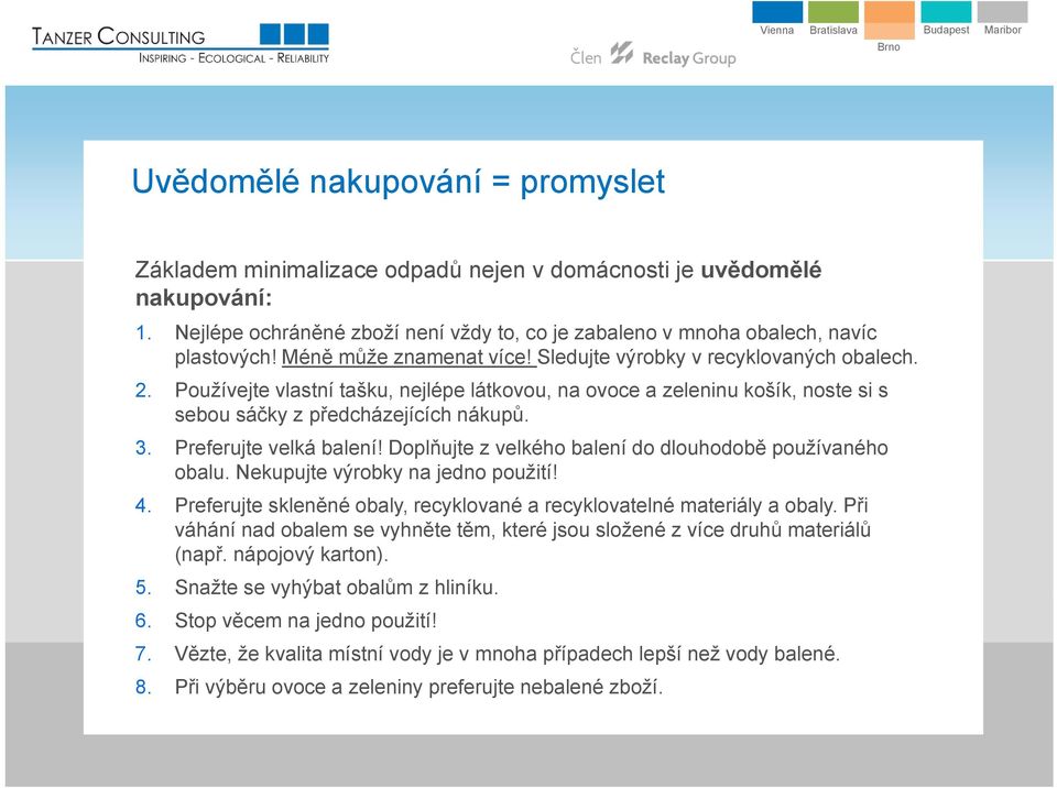 Preferujte velká balení! Doplňujte z velkého balení do dlouhodobě používaného obalu. Nekupujte výrobky na jedno použití! 4. Preferujte skleněné obaly, recyklované a recyklovatelné materiály a obaly.