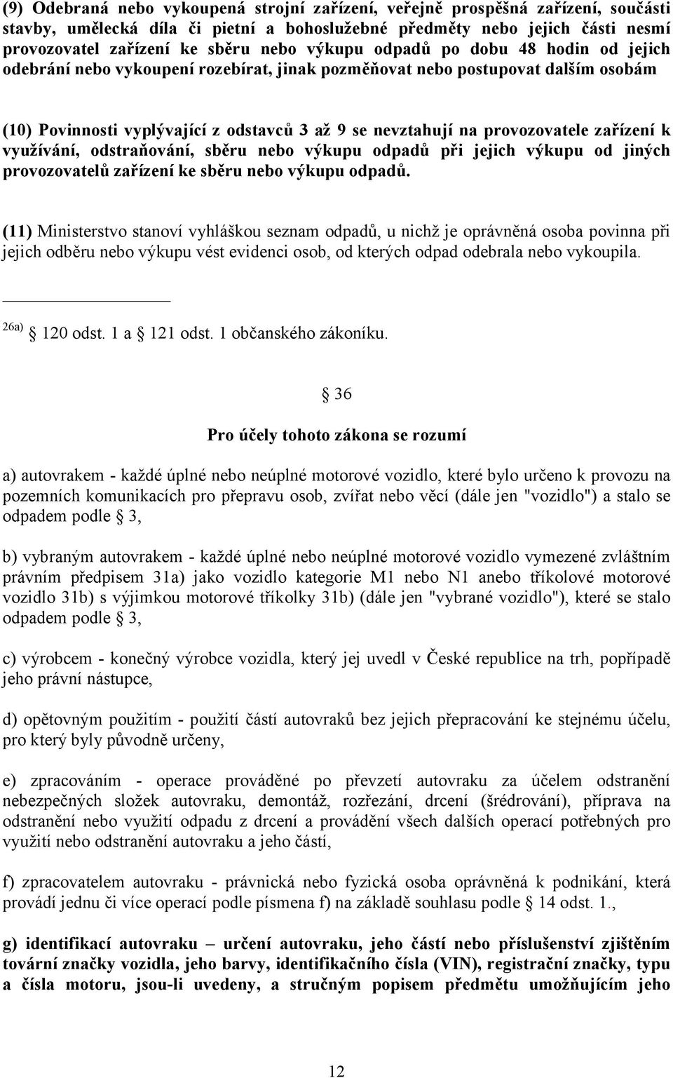 zařízení k využívání, odstraňování, sběru nebo výkupu odpadů při jejich výkupu od jiných provozovatelů zařízení ke sběru nebo výkupu odpadů.