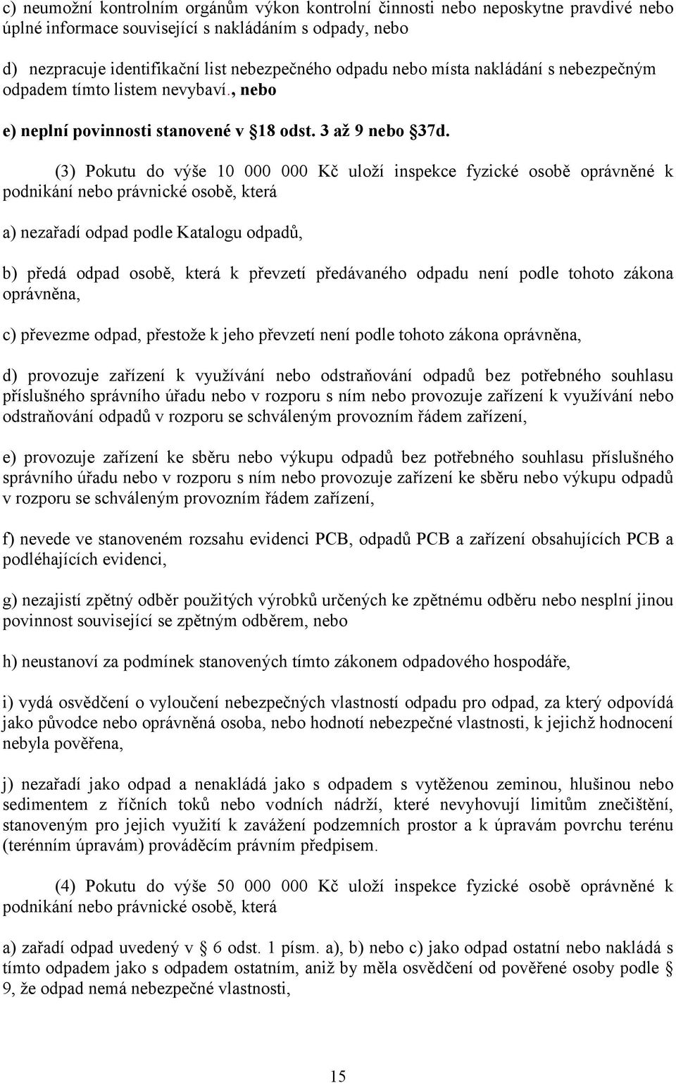 (3) Pokutu do výše 10 000 000 Kč uloží inspekce fyzické osobě oprávněné k podnikání nebo právnické osobě, která a) nezařadí odpad podle Katalogu odpadů, b) předá odpad osobě, která k převzetí