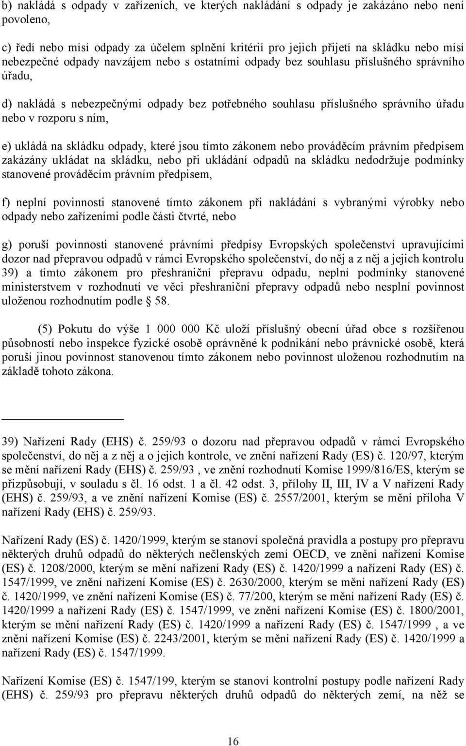 na skládku odpady, které jsou tímto zákonem nebo prováděcím právním předpisem zakázány ukládat na skládku, nebo při ukládání odpadů na skládku nedodržuje podmínky stanovené prováděcím právním