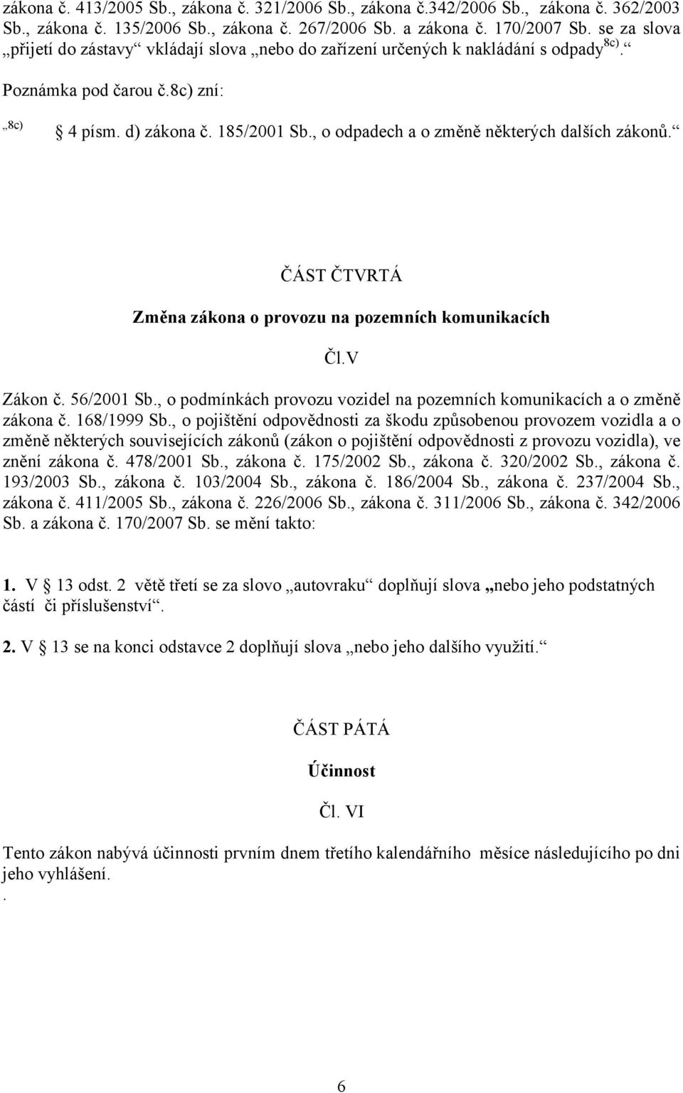 , o odpadech a o změně některých dalších zákonů. ČÁST ČTVRTÁ Změna zákona o provozu na pozemních komunikacích Čl.V Zákon č. 56/2001 Sb.