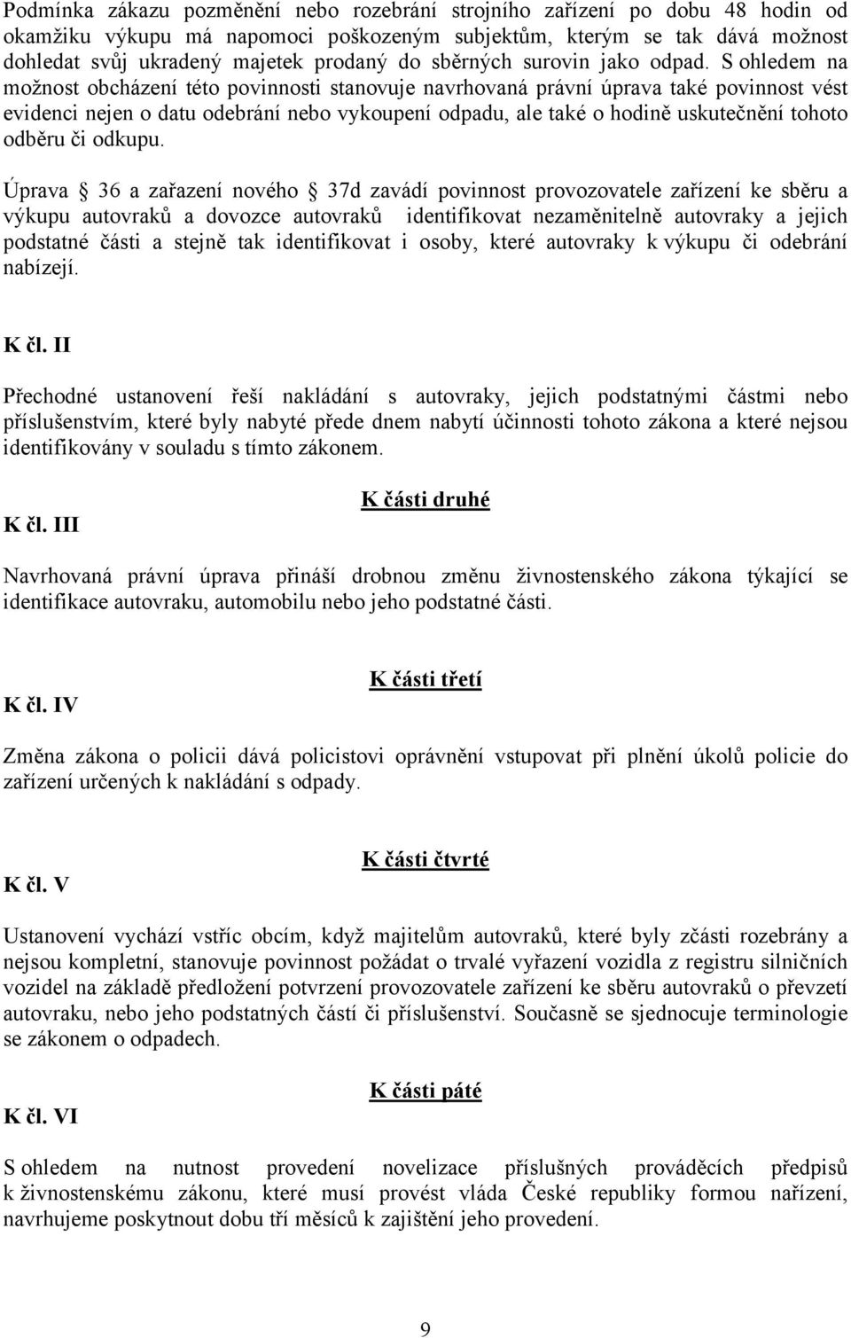 S ohledem na možnost obcházení této povinnosti stanovuje navrhovaná právní úprava také povinnost vést evidenci nejen o datu odebrání nebo vykoupení odpadu, ale také o hodině uskutečnění tohoto odběru