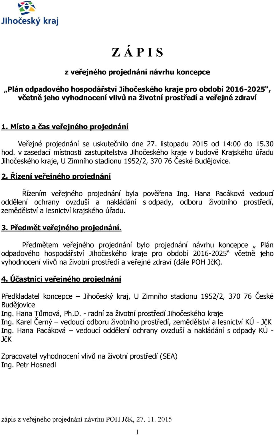 v zasedací místnosti zastupitelstva Jihočeského kraje v budově Krajského úřadu Jihočeského kraje, U Zimního stadionu 1952/2, 370 76 České Budějovice. 2.