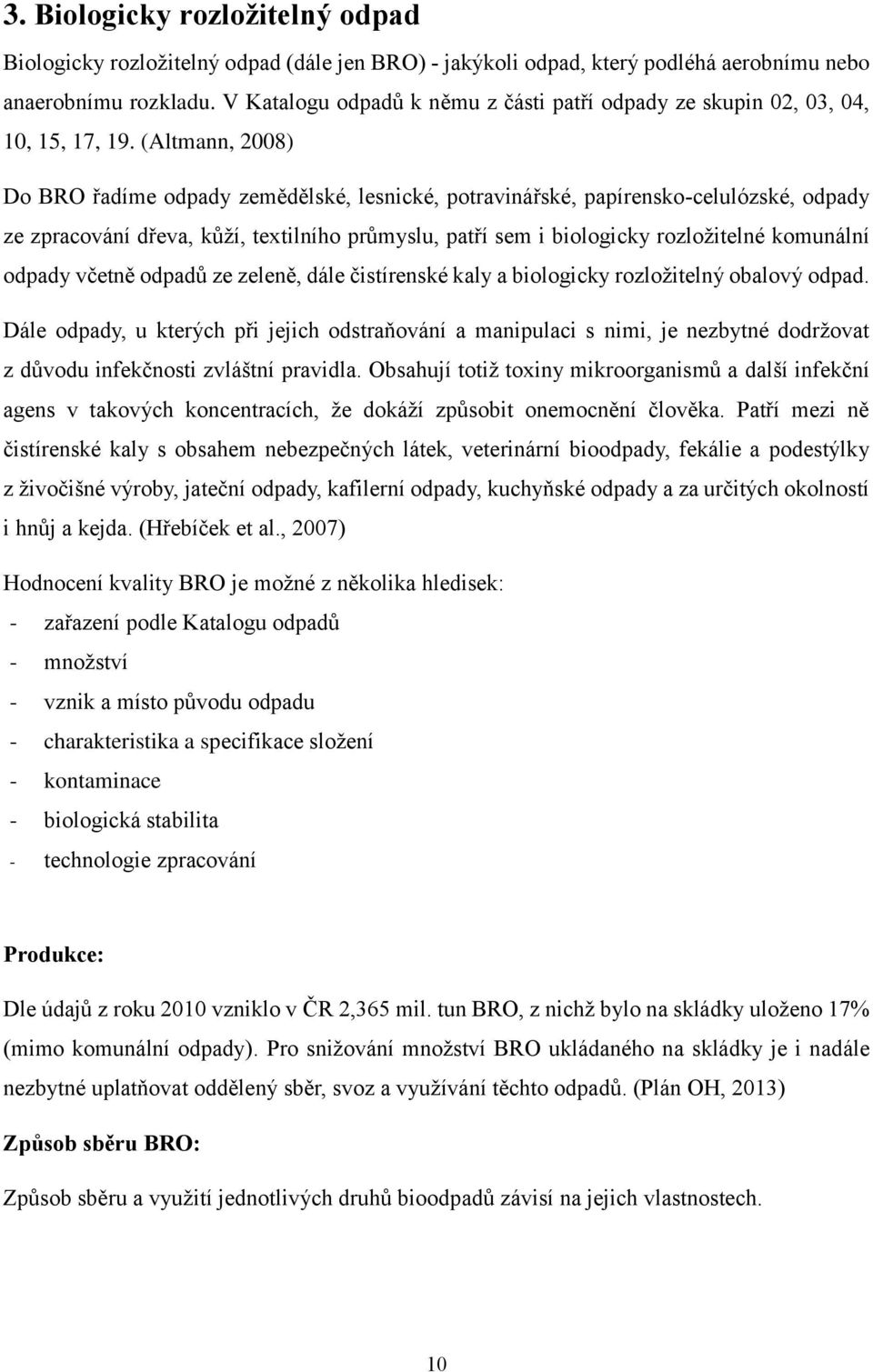 (Altmann, 2008) Do BRO řadíme odpady zemědělské, lesnické, potravinářské, papírensko-celulózské, odpady ze zpracování dřeva, kůží, textilního průmyslu, patří sem i biologicky rozložitelné komunální