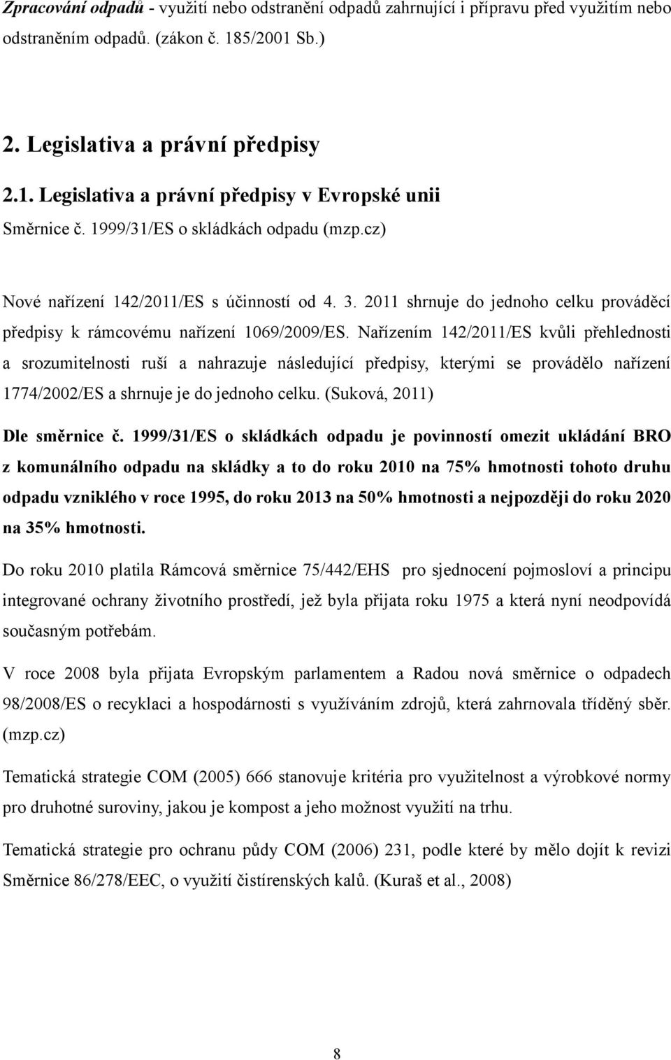 Nařízením 142/2011/ES kvůli přehlednosti a srozumitelnosti ruší a nahrazuje následující předpisy, kterými se provádělo nařízení 1774/2002/ES a shrnuje je do jednoho celku.