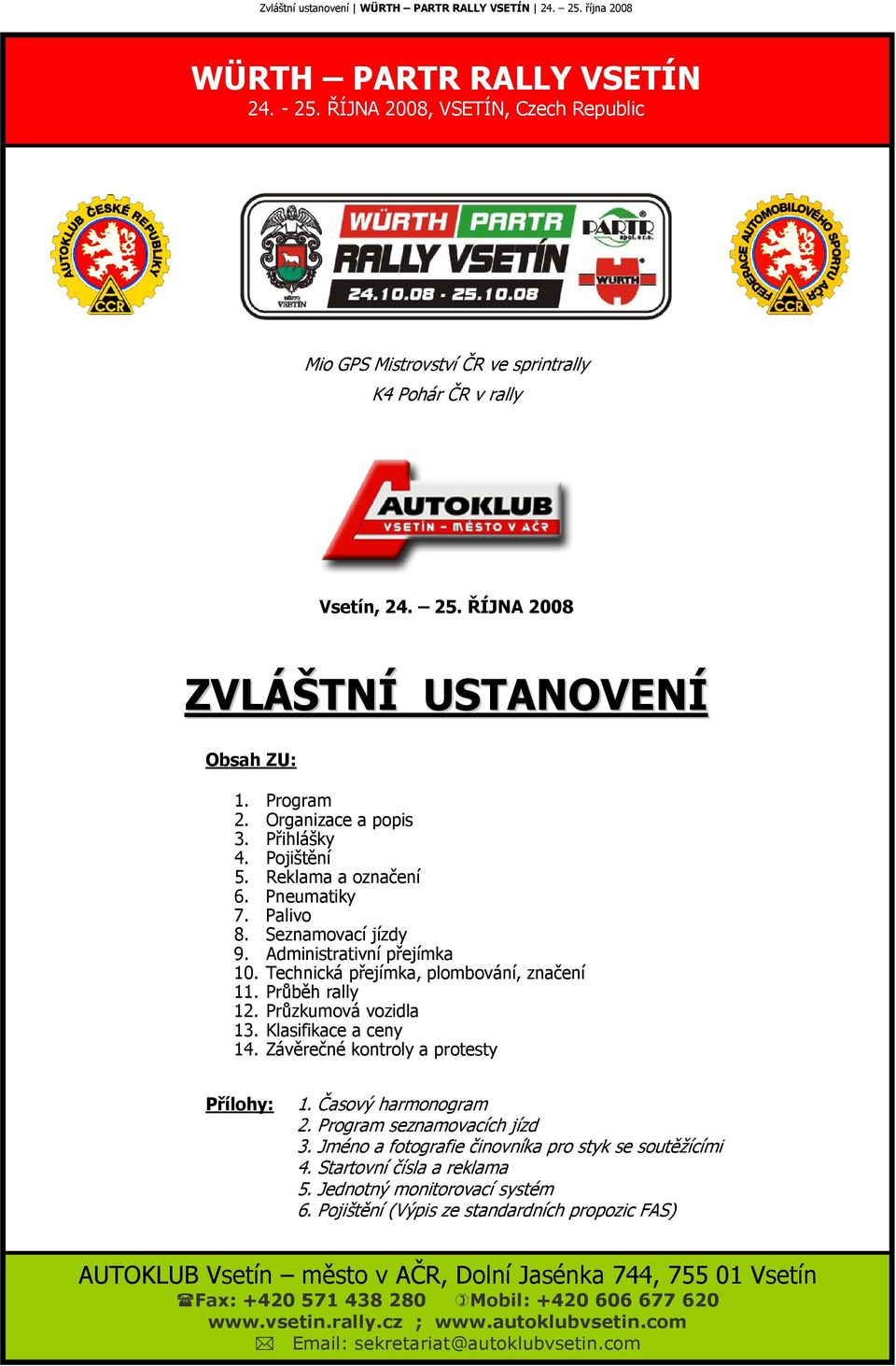 Průběh rally 12. Průzkumová vozidla 13. Klasifikace a ceny 14. Závěrečné kontroly a protesty Přílohy: 1. Časový harmonogram 2. Program seznamovacích jízd 3.